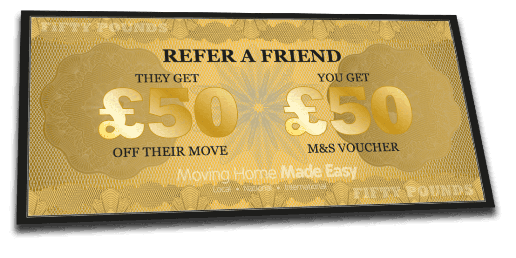 Refer a Friend - You get £50 voucher and your Friend gets £50 off their move.